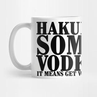 Hakuna Some Vodka Mug